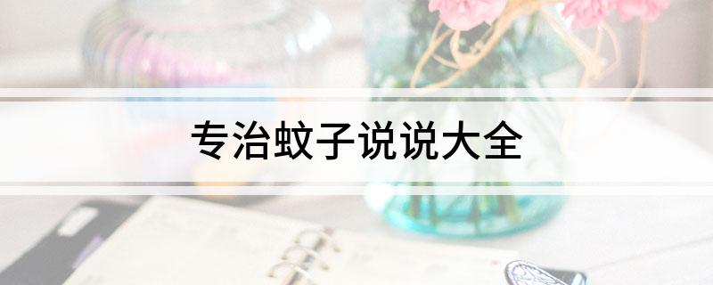 专治蚊子说说大全(图1)