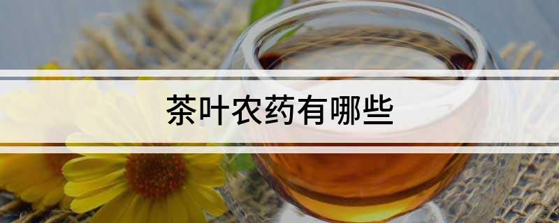 茶叶农药有哪些(图1)